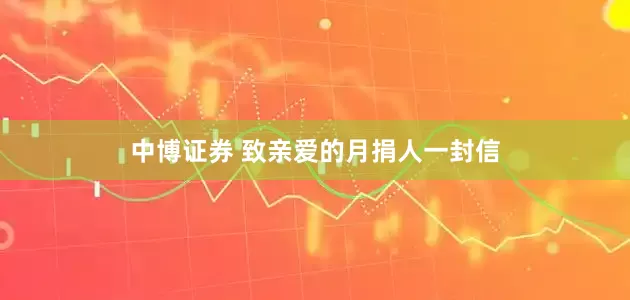 中博证券 致亲爱的月捐人一封信